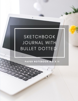 Paperback Sketchbook Journal With Bullet Dotted Paper Notebook 8.5 X 11: Dot Grid Composition Book 8.5 X 11 Drawing Sketch 200 Pages, 100 Pads / Sheets For Scho Book