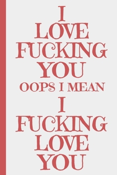 Paperback I Love Fucking You Oops I Mean I Fucking Love You: Valentine's Day Blank Lined Journal Book