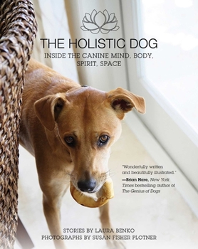 Hardcover The Holistic Dog: Inside the Canine Mind, Body, Spirit, Space Book