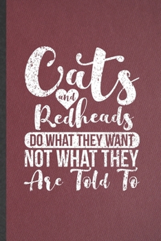 Paperback Cats and Redheads Do What They Want Not What They Are Told to: Lined Notebook For Pet Kitten Cat. Ruled Journal For Redhead Cat Mom Lover Vet. Unique Book