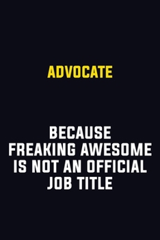 Advocate Because Freaking Awesome Is Not An Official Job Title: Motivational Career Pride Quote 6x9 Blank Lined Job Inspirational Notebook Journal