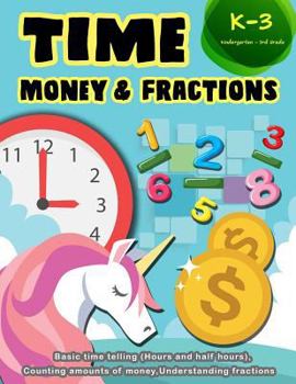 Paperback Time Money & Fractions Kindergarten-3rd Grade: Basic Time Telling (Hours and Half Hours), Counting Amounts of Money, Understanding Fractions Book