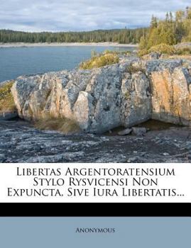 Paperback Libertas Argentoratensium Stylo Rysvicensi Non Expuncta, Sive Iura Libertatis... [Latin] Book