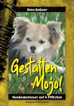 Gestatten Mojo: Hundeabenteuer eines Chihuahua (German Edition)