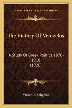 The Victory Of Venizelos: A Study Of Greek Politics 1870-1918