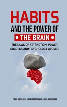 HABITS AND THE POWER OF THE BRAIN: The Laws of Attraction, Power, Success and Psychology Atomic!