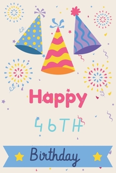 Happy 46th Birthday: 46th Birthday Gift / Journal / Notebook / Diary / Unique Greeting & Birthday Card Alternative