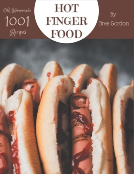 Oh! 1001 Homemade Hot Finger Food Recipes: Home Cooking Made Easy with Homemade Hot Finger Food Cookbook!