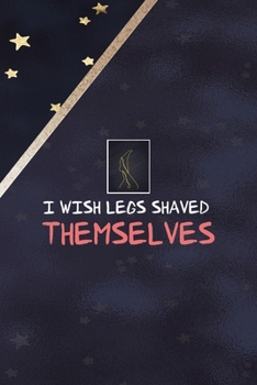 Paperback I Wish Legs Shaved Themselves: All Purpose 6x9 Blank Lined Notebook Journal Way Better Than A Card Trendy Unique Gift Blue Solid Gold Star Shave Book