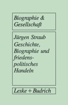 Paperback Geschichte, Biographie Und Friedenspolitisches Handeln: Biographieanalytische Und Sozialpsychologische Studien Auf Der Basis Von Narrativen Interviews [German] Book