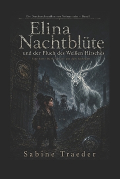Elina Nachtblüte und der Fluch des weißen Hirsches: Eine harte Dark Fantasy aus dem Ruhrpott (Die Drachenchroniken von Volmarstein) (German Edition)