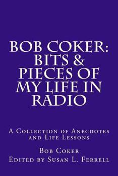 Paperback Bob Coker: Bits & Pieces of My Life in Radio: A collection of Anecdotes and Life Lessons Book