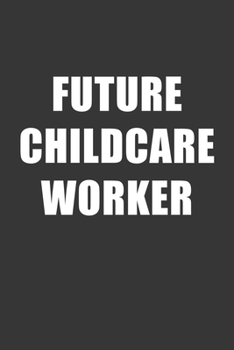 Paperback Future Childcare Worker Notebook: Lined Journal, 120 Pages, 6 x 9, Affordable Gift For Student, Future Dream Job Journal Matte Finish Book
