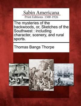 Paperback The Mysteries of the Backwoods, Or, Sketches of the Southwest: Including Character, Scenery, and Rural Sports. Book