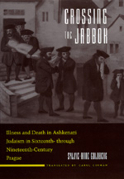 Hardcover Crossing the Jabbok: Illness and Death in Askenazi Judaism in Sixteenth - Through Nineteenth-Century Prague Volume 3 Book