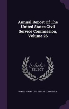 Annual Report of the United States Civil Service Commission, Volume 26