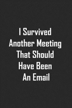 Paperback I Survived Another Meeting That Should Have Been An Email notebook: Lined journal /Great gift for a coworkers, Gift For Boss / Cute gag gift/ stocking Book