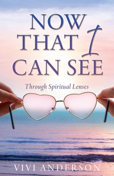 Now That I Can See: Through Spiritual Lenses (And He Walks with Me, and He Talks with Me)
