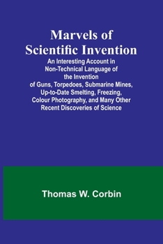 Paperback Marvels of Scientific Invention; An Interesting Account in Non-Technical Language of the Invention of Guns, Torpedoes, Submarine Mines, Up-to-Date Sme Book