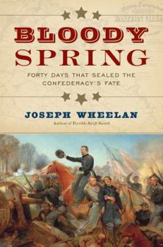 Hardcover Bloody Spring: Forty Days That Sealed the Confederacy's Fate Book