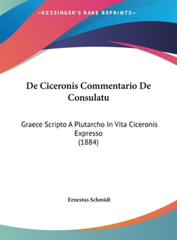 Hardcover De Ciceronis Commentario De Consulatu: Graece Scripto A Plutarcho In Vita Ciceronis Expresso (1884) [Latin] Book