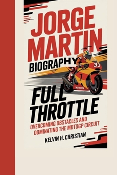 JORGE MARTIN BIOGRAPHY: Full Throttle – Overcoming Obstacles and Dominating the MotoGP Circuit