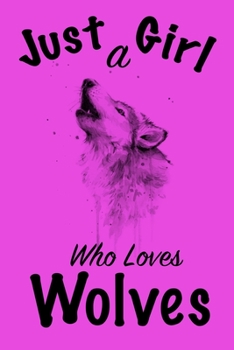 Just A Girl Who Loves Wolves Journal: Girls Journal, Wolves Journal,Wolf Gifts for Women ,Cute Wolves Lovers Gift for Girls Notebook Journal