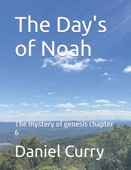 The Day's of Noah: The mystery of Genesis chapter 6