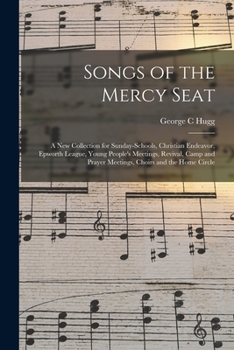 Paperback Songs of the Mercy Seat: a New Collection for Sunday-schools, Christian Endeavor, Epworth League, Young People's Meetings, Revival, Camp and Pr Book