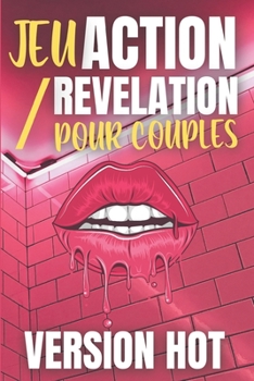 Paperback Jeu Action/Révélation Pour Couples Version Hot: Pour Faire Monter l'Excitation et le Désir - Jeux Coquins pour Couple Amoureux [French] Book