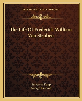 The Life of Frederick William Von Steuben, Major General in the Revolutionary Army