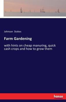 Farm Gardening: with hints on cheap manuring, quick cash crops and how to grow them