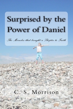 Paperback Surprised by the Power of Daniel: The Miracles that brought a Skeptic to Faith Book