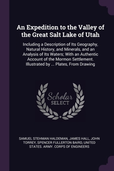 Paperback An Expedition to the Valley of the Great Salt Lake of Utah: Including a Description of Its Geography, Natural History, and Minerals, and an Analysis o Book