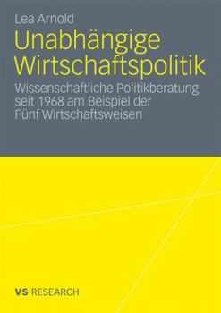 Paperback Unabhängige Wirtschaftspolitik: Wissenschaftliche Politikberatung Seit 1968 Am Beispiel Der Fünf Wirtschaftsweisen [German] Book