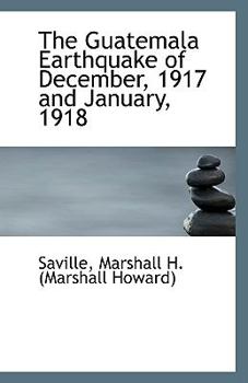 The Guatemala Earthquake of December, 1917 and January, 1918