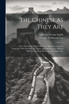 Paperback The Chinese As They Are: Their Moral and Social Character, Manners, Customs, Language: With Remarks On Their Arts and Sciences, Medical Skill, Book