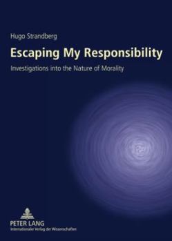 Hardcover Escaping My Responsibility: Investigations Into the Nature of Morality Book