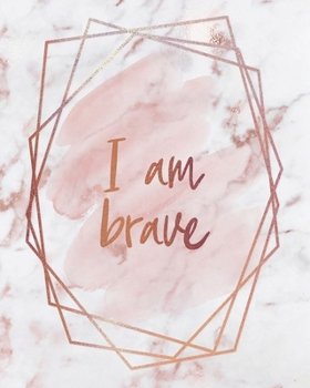 I AM BRAVE NOTEBOOK: Lined Journal - 150 Pages - 8x10 inch (ROSE GOLD MARBLE INSPO JOURNALS)