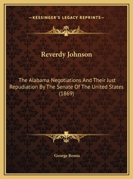 Reverdy Johnson: The Alabama Negotiations And Their Just Repudiation By The Senate Of The United States