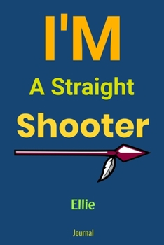 I'm A Straight Shooter Ellie Journal : Blank Lined Notebook Journal: Archery Gift for Archer Bowman Shooter For Women Men Girls Boys Him Her 6x9 | 120 Blank Pages | Plain White Paper | Soft Cover Book