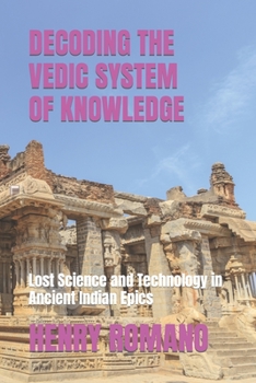 Paperback Decoding the Vedic System of Knowledge: Lost Science and Technology in Ancient Indian Epics Book