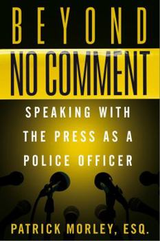 Hardcover Beyond No Comment: Speaking with the Press as a Police Officer Book