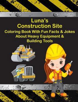 Paperback Luna's Construction Site Coloring Book With Fun Facts & Jokes About Heavy Equipment & Building Tools Book