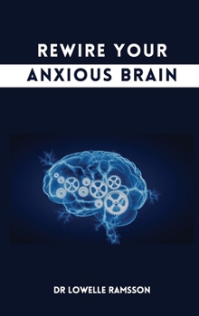 Hardcover Rewire Your Anxious Brain: How to calm states of anxiety with simple exercises Book