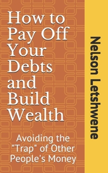 Paperback How to Pay Off Your Debts and Build Wealth: Avoiding the "Trap" of Other People's Money Book