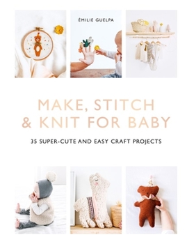 Paperback Make, Stitch & Knit for Baby: 35 Super-Cute and Easy Craft Projects Book