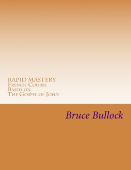 Paperback Rapid Mastery French Course based on the Gospel of John: Bilingual Chapters 1 -5, Vocabulary and Grammar , Book