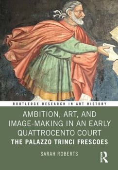 Hardcover Ambition, Art, and Image-Making in an Early Quattrocento Court: The Palazzo Trinci Frescoes Book