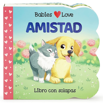 Babies Love Amistad / Babies Love Friendship; A Lift-a-Flap Board Book for Babies and Toddlers, Siglos 1-4
